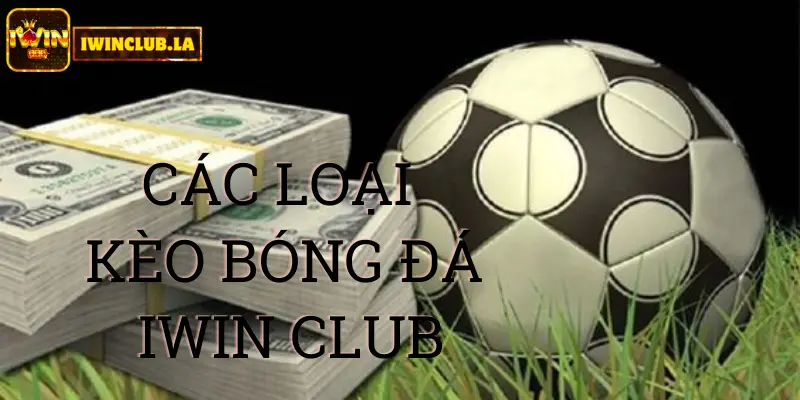 Các loại kèo bóng đá IWIN CLUB