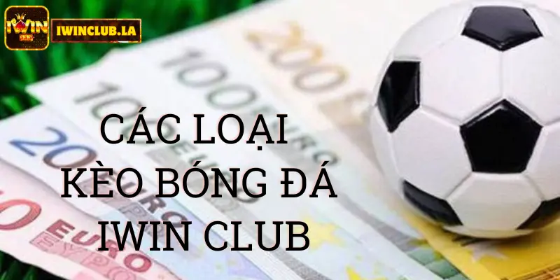Các loại kèo bóng đá IWIN CLUB