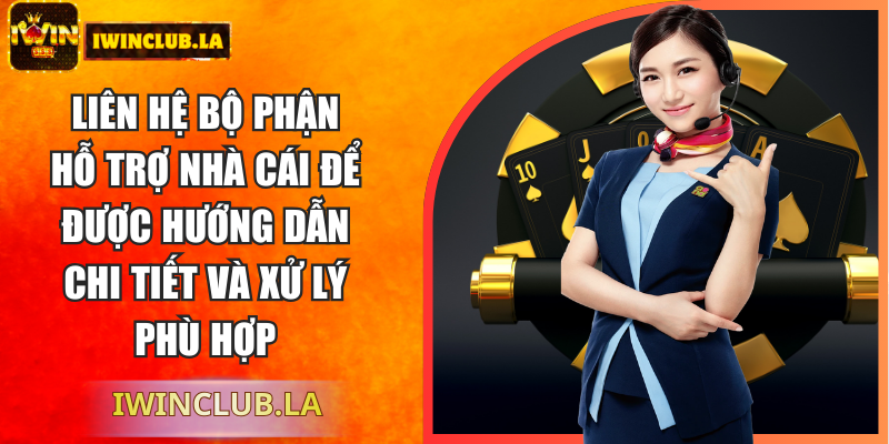 Liên hệ bộ phận hỗ trợ nhà cái để được hướng dẫn chi tiết và xử lý phù hợp